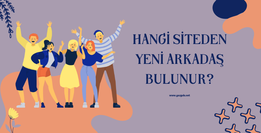 Hangi Siteden Yeni Arkadaş Bulunur?