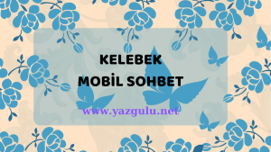 kelebek mobil chat deneiymi yazgulu net